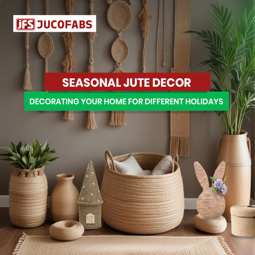 Seasonal Jute Decor: Decorating Your Home for Different Holidays